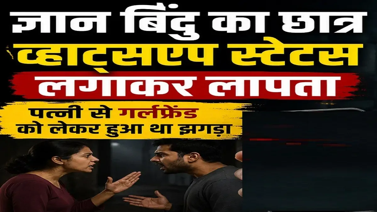 ज्ञान बिंदु का छात्र लापता, पत्नी से गर्लफ्रेंड को लेकर हुई थी बहस, WhatsApp स्टेटस में लिखा- मैं सुसाइड कर रहा हूं